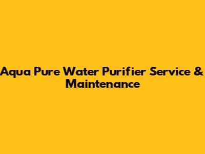 Aqua Pure Water Purifier Service & Maintenance