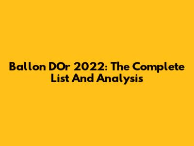 Ballon D'Or 2022: The Complete List And Analysis