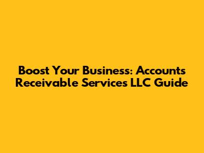 Boost Your Business: Accounts Receivable Services LLC Guide