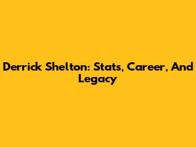 Derrick Shelton: Stats, Career, And Legacy