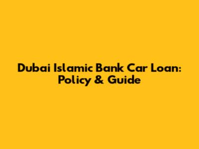 Dubai Islamic Bank Car Loan: Policy & Guide