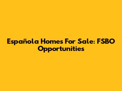 Española Homes For Sale: FSBO Opportunities