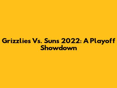 Grizzlies Vs. Suns 2022: A Playoff Showdown