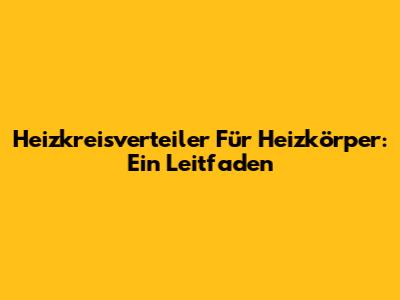 Heizkreisverteiler Für Heizkörper: Ein Leitfaden