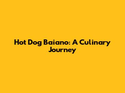 Hot Dog Baiano: A Culinary Journey