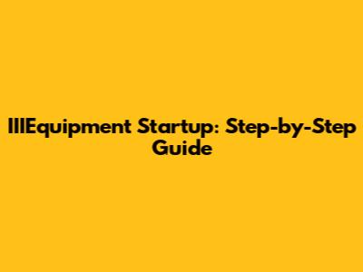 IIIEquipment Startup: Step-by-Step Guide