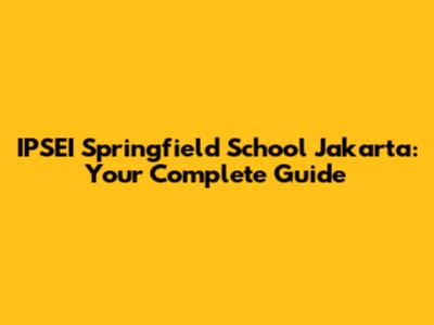 IPSEI Springfield School Jakarta: Your Complete Guide