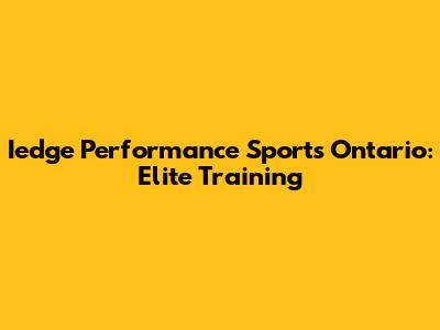 Iedge Performance Sports Ontario: Elite Training