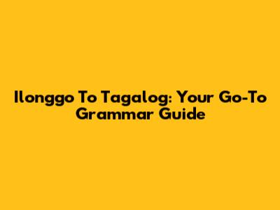 Ilonggo To Tagalog: Your Go-To Grammar Guide