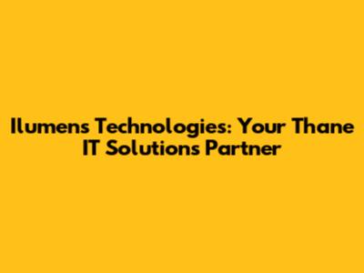 Ilumens Technologies: Your Thane IT Solutions Partner
