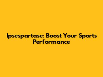 Ipsespartase: Boost Your Sports Performance