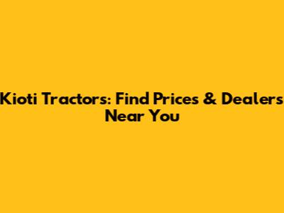 Kioti Tractors: Find Prices & Dealers Near You