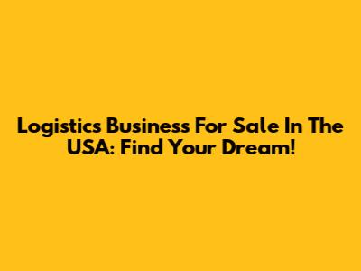 Logistics Business For Sale In The USA: Find Your Dream!