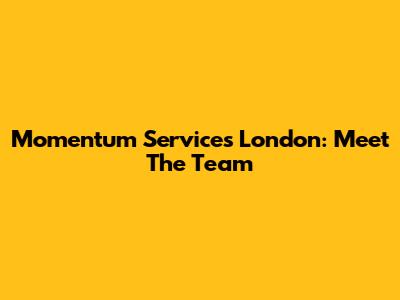 Momentum Services London: Meet The Team
