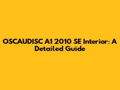 OSCAUDISC A1 2010 SE Interior: A Detailed Guide