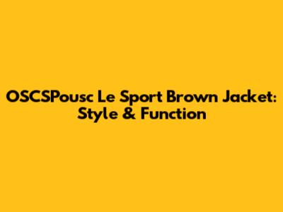 OSCSPousc Le Sport Brown Jacket: Style & Function