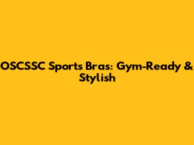OSCSSC Sports Bras: Gym-Ready & Stylish