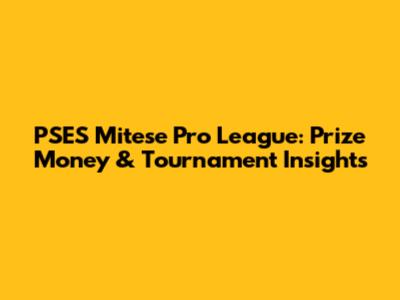 PSES Mitese Pro League: Prize Money & Tournament Insights