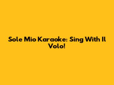 Sole Mio Karaoke: Sing With Il Volo!