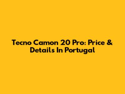 Tecno Camon 20 Pro: Price & Details In Portugal