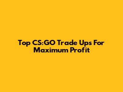 Top CS:GO Trade Ups For Maximum Profit