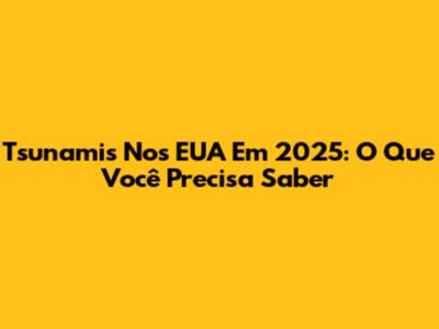Tsunamis Nos EUA Em 2025: O Que Você Precisa Saber