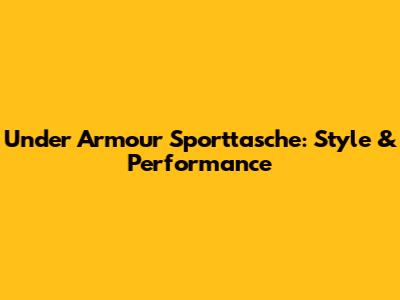 Under Armour Sporttasche: Style & Performance