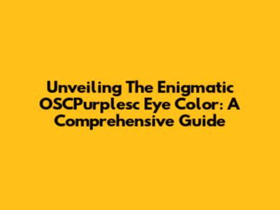 Unveiling The Enigmatic OSCPurplesc Eye Color: A Comprehensive Guide