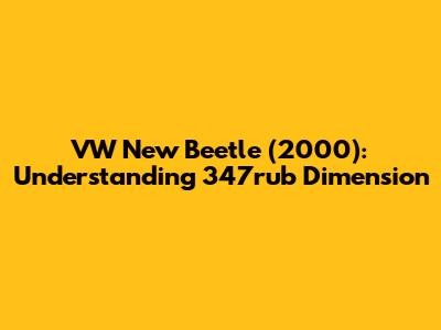 VW New Beetle (2000): Understanding 347rub Dimension